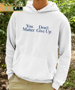 You Dont Matter Give Up Shirt 9 1