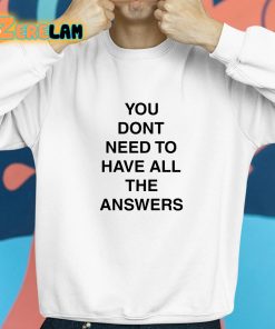 You Dont Need To Have All The Answers Shirt 8 1
