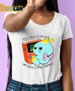 You Keep Playing Ur Silly Little Games Shirt 6 1