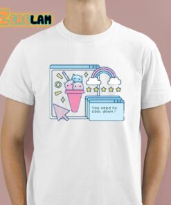 You Need To Cool Down Shirt 1 1