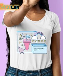 You Need To Cool Down Shirt 6 1