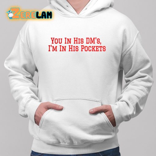 You in his Dm’s I’m In His Pockets Shirt