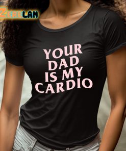 Your Dad Is My Cardio Shirt 4 1