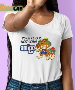 Your Ego Is Not Your Amigo Shirt 6 1