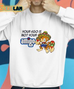Your Ego Is Not Your Amigo Shirt 8 1