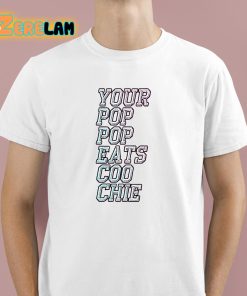 Your Pop Pop Eats Coo Chie Shirt 1 1