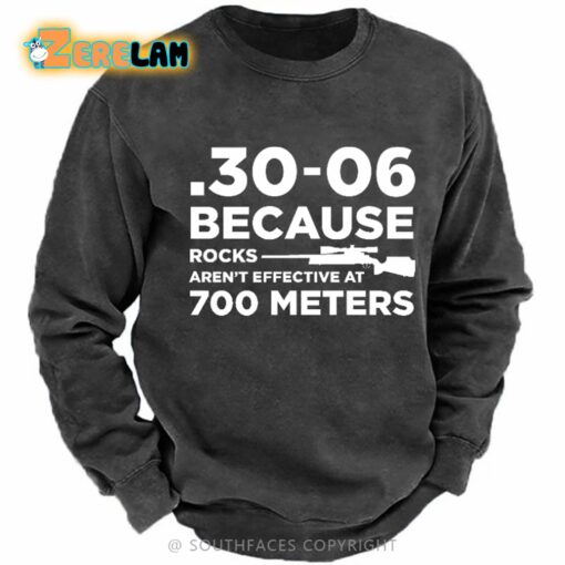 30-06 308 Because Rocks Aren’T Effective At 700 Meters Gun Sweatshirt