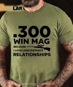 300 Win Mag Because I Love Long Distance Relationships Shirt
