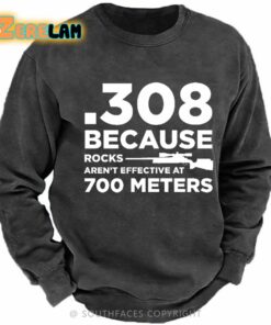 308 Because Rocks Aren’T Effective At 700 Meters Funny Gun Sweatshirt