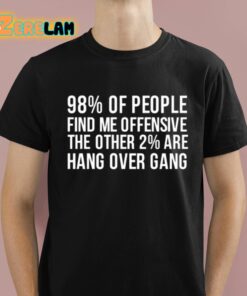 98 Percent Of People Find Me Offensive The Other 2 Percent Are Hang Over Gang Shirt 1 1