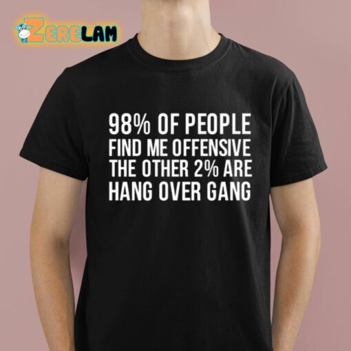 98 Percent Of People Find Me Offensive The Other 2 Percent Are Hang Over Gang Shirt
