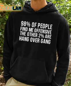 98 Percent Of People Find Me Offensive The Other 2 Percent Are Hang Over Gang Shirt 2 1