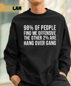 98 Percent Of People Find Me Offensive The Other 2 Percent Are Hang Over Gang Shirt 3 1