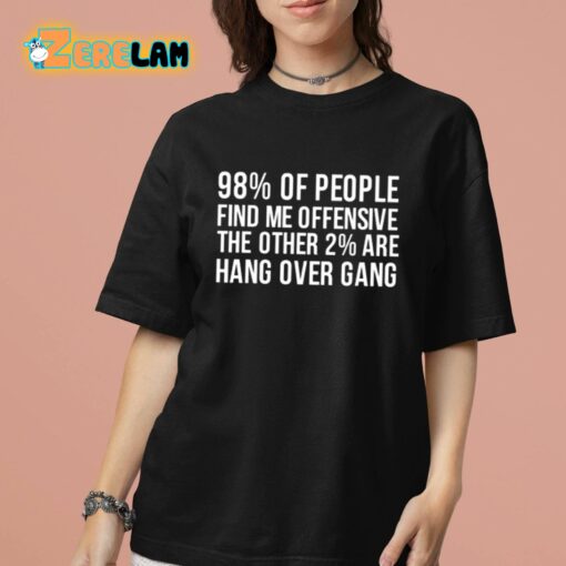 98 Percent Of People Find Me Offensive The Other 2 Percent Are Hang Over Gang Shirt