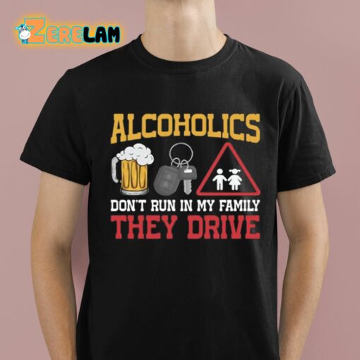 Alcoholics Don’t Run In My Family They Drive Shirt