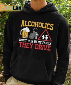 Alcoholics Dont Run In My Family They Drive Shirt 2 1