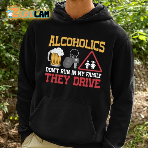 Alcoholics Don’t Run In My Family They Drive Shirt
