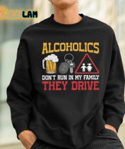 Alcoholics Dont Run In My Family They Drive Shirt 3 1