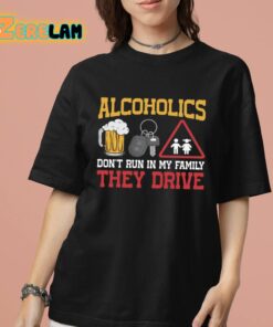 Alcoholics Dont Run In My Family They Drive Shirt 7 1