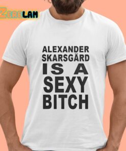 Alexander Skarsgard Is A Sexy Bitch Shirt