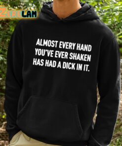Almost Every Hand Youve Ever Shaken Has Had A Dick In It Shirt 2 1