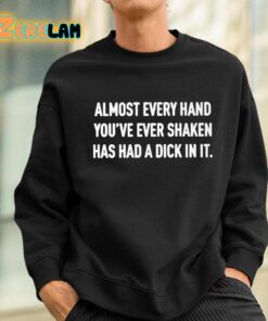 Almost Every Hand Youve Ever Shaken Has Had A Dick In It Shirt 3 1