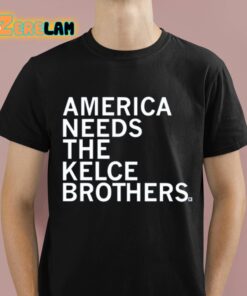 America Needs The Kelce Brothers Shirt