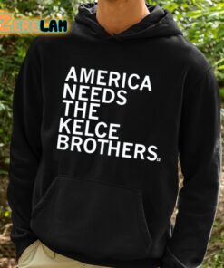 America Needs The Kelce Brothers Shirt 2 1