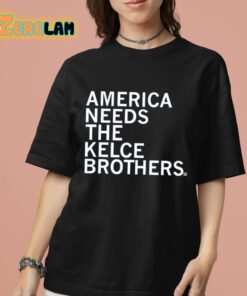 America Needs The Kelce Brothers Shirt 7 1