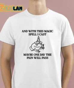 And With This Magic Spell I Cast Maybe One Day The Pain Will Pass Shirt