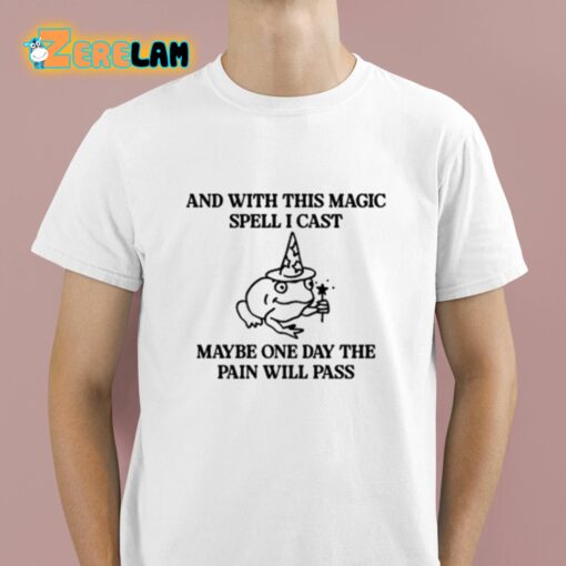 And With This Magic Spell I Cast Maybe One Day The Pain Will Pass Shirt