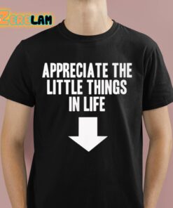 Appreciate The Little Things In Life Shirt 1 1