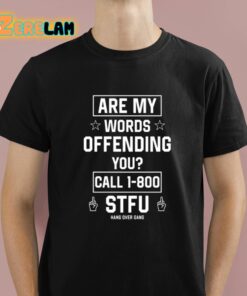 Are My Words Offending You Call 1 800 Stfu Shirt 1 1