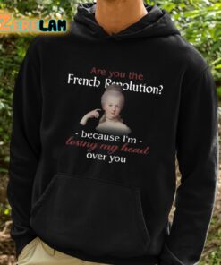 Are You French Revolution Because Im Losing My Head Over You Shirt 2 1