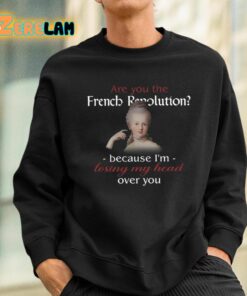 Are You French Revolution Because Im Losing My Head Over You Shirt 3 1