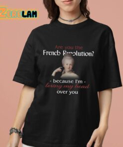 Are You French Revolution Because Im Losing My Head Over You Shirt 7 1