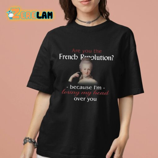 Are You French Revolution Because I’m Losing My Head Over You Shirt