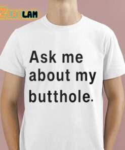 Ask Me About My Butthole Shirt 1 1