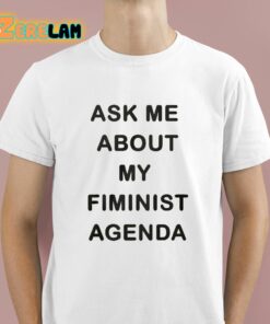 Ask Me About My Fiminist Agenda Shirt