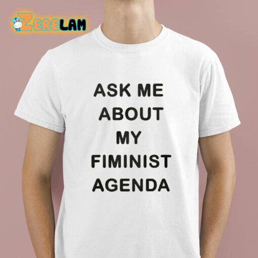 Ask Me About My Fiminist Agenda Shirt