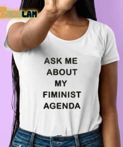 Ask Me About My Fiminist Agenda Shirt 6 1