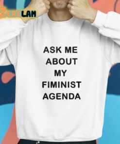 Ask Me About My Fiminist Agenda Shirt 8 1