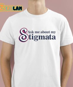 Ask Me About My Stigmata Shirt 1 1