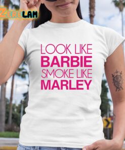 Barbie Look Like Barbie Smoke Like Marley Shirt 6 1