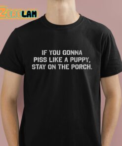 Barstool If You Gonna Piss Like A Puppy Stay On The Porch Shirt