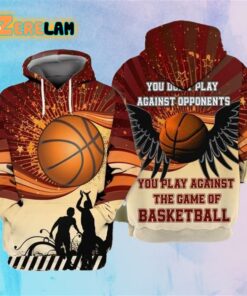 You Don’t Play Against Opponents You Play Against The Game Of Basketball Hoodie