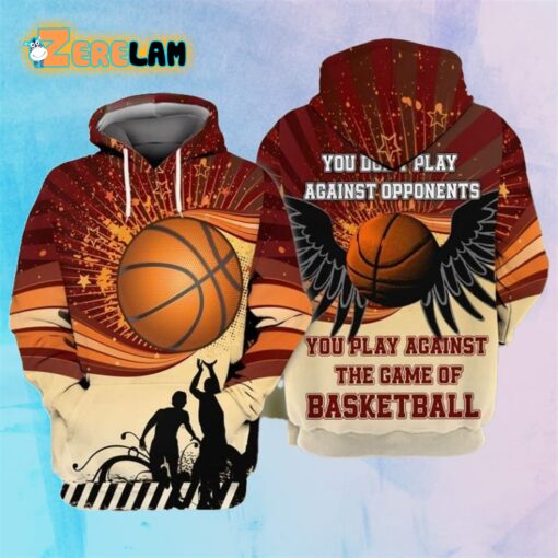 You Don’t Play Against Opponents You Play Against The Game Of Basketball Hoodie
