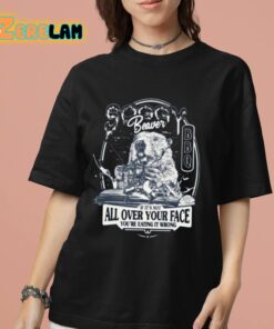 Beaver If Its Not All Over Your Face Youre Eating It Wrong Shirt 7 1