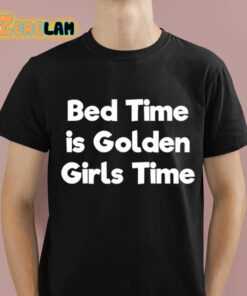 Bed Time Is Golden Girls Time Shirt 1 1 1