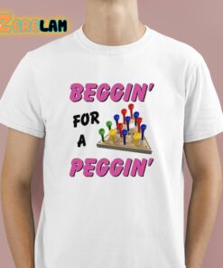Beggin For A Peggin Shirt 1 1